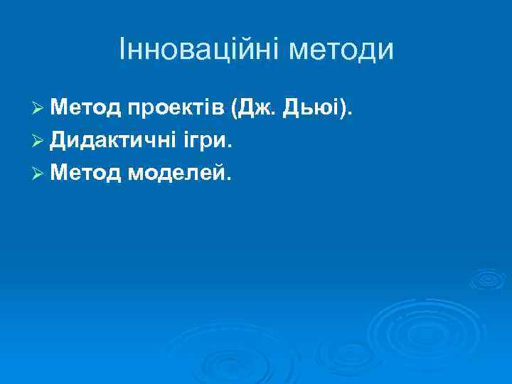 Інноваційні методи Ø Метод проектів (Дж. Ø Дидактичні ігри. Ø Метод моделей. Дьюі). 