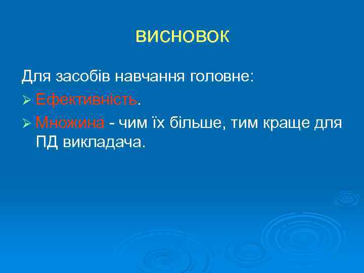 висновок Для засобів навчання головне: Ø Ефективність. Ø Множина чим їх більше, тим краще