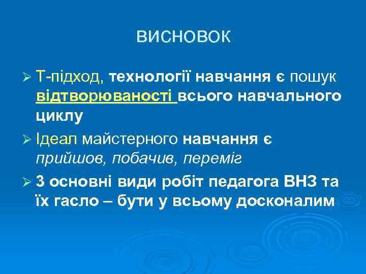 висновок Ø Т підход, технології навчання є пошук відтворюваності всього навчального циклу Ø Ідеал