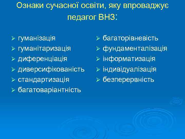 Ознаки сучасної освіти, яку впроваджує педагог ВНЗ: гуманізація Ø гуманітаризація Ø диференціація Ø диверсифікованість