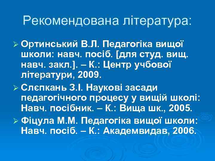 Рекомендована література: Ø Ортинський В. Л. Педагогіка вищої школи: навч. посіб. [для студ. вищ.