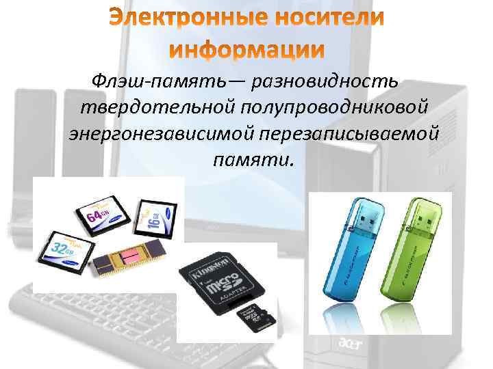 Флэш-память— разновидность твердотельной полупроводниковой энергонезависимой перезаписываемой памяти. 
