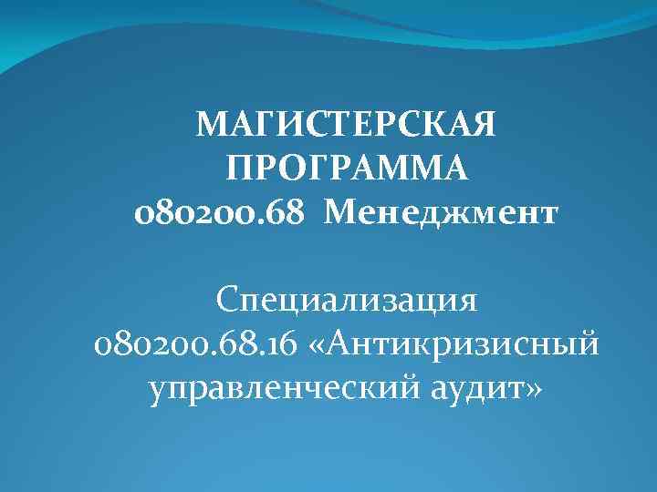 МАГИСТЕРСКАЯ ПРОГРАММА 080200. 68 Менеджмент Специализация 080200. 68. 16 «Антикризисный управленческий аудит» 