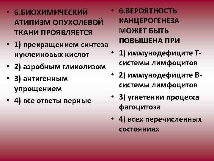 6. ВЕРОЯТНОСТЬ КАНЦЕРОГЕНЕЗА МОЖЕТ БЫТЬ ПОВЫШЕНА ПРИ 1) иммунодефиците Тсистемы лимфоцитов 2) иммунодефиците Всистемы