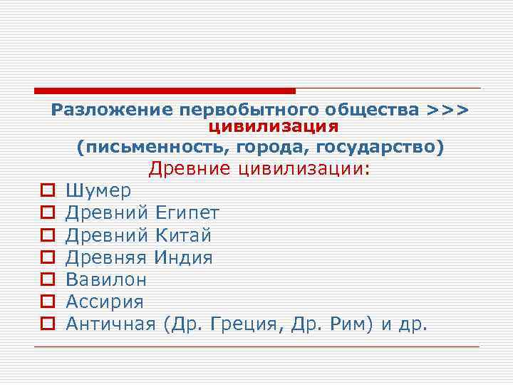 Разложение первобытного общества >>> цивилизация (письменность, города, государство) Древние цивилизации: o o o o