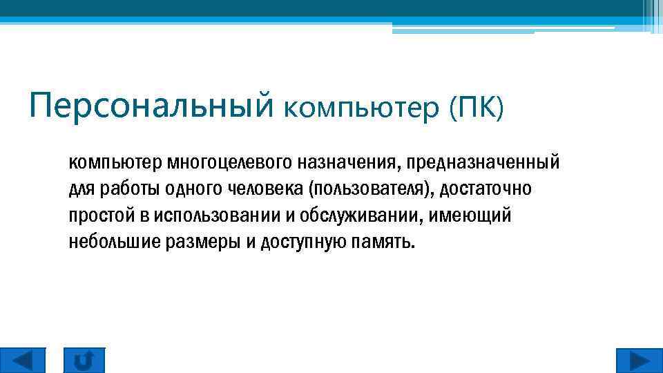 Персональный компьютер (ПК) компьютер многоцелевого назначения, предназначенный для работы одного человека (пользователя), достаточно простой