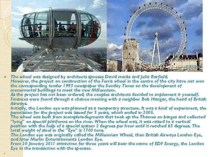  The wheel was designed by architects spouses David marks and Julia Barfield. However,