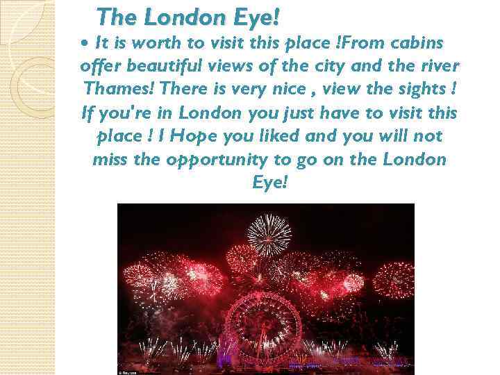 The London Eye! It is worth to visit this place !From cabins offer beautiful