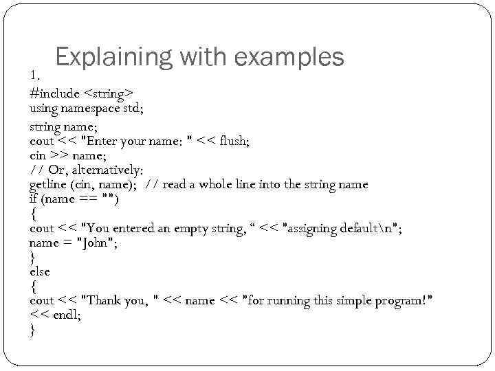 Explaining with examples 1. #include <string> using namespace std; string name; cout << 