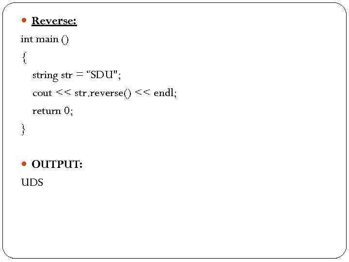  Reverse: int main () { string str = “SDU