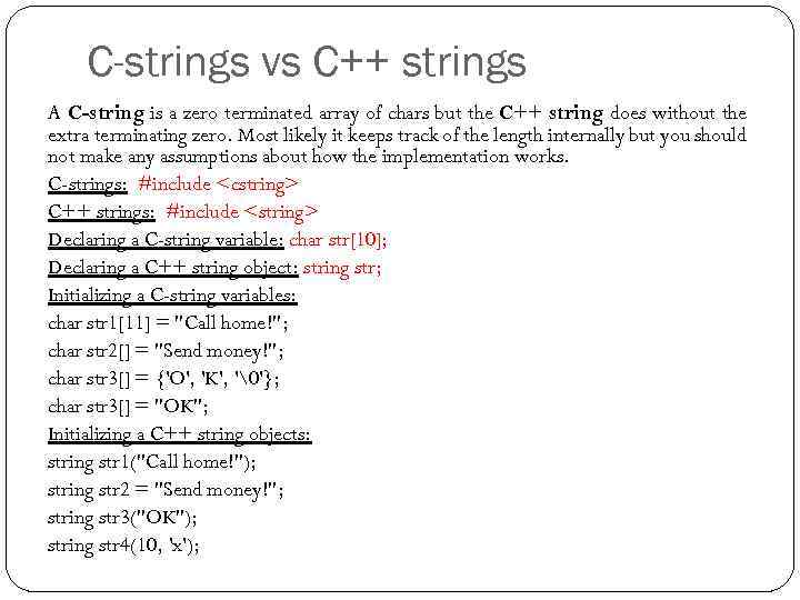 C-strings vs C++ strings A C-string is a zero terminated array of chars but