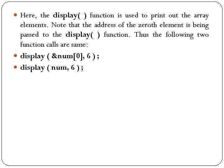  Here, the display( ) function is used to print out the array elements.