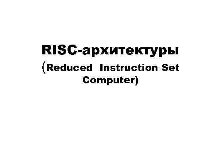 RISC-архитектуры (Reduced Instruction Set Computer) 