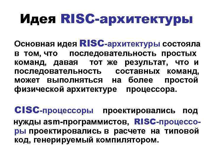 Идея RISC-архитектуры Основная идея RISC-архитектуры состояла в том, что последовательность простых команд, давая тот
