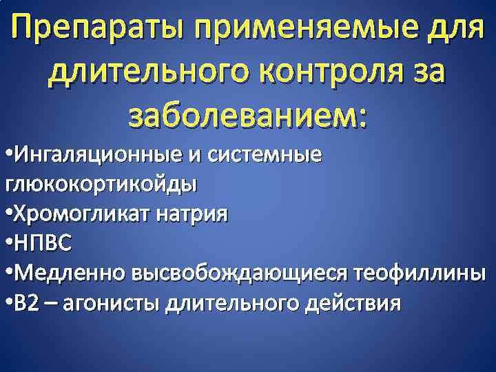 Препараты применяемые для длительного контроля за заболеванием: • Ингаляционные и системные глюкокортикойды • Хромогликат
