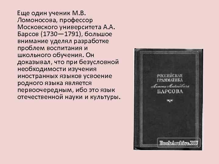 Еще один ученик М. В. Ломоносова, профессор Московского университета А. А. Барсов (1730— 1791),