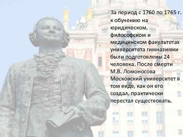 За период с 1760 по 1765 г. к обучению на юридическом, философском и медицинском
