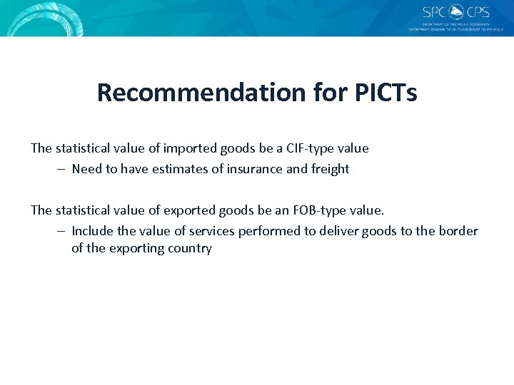 Recommendation for PICTs The statistical value of imported goods be a CIF-type value –