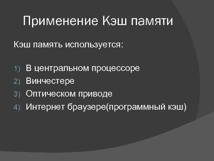 Применение Кэш памяти Кэш память используется: В центральном процессоре 2) Винчестере 3) Оптическом приводе