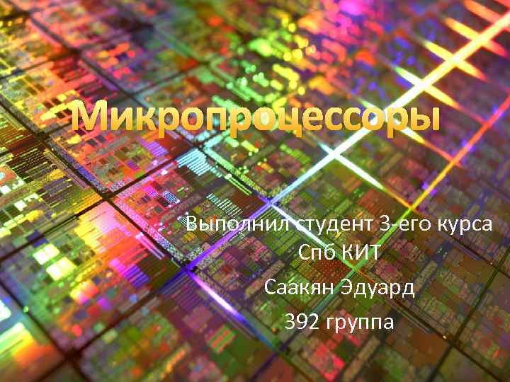 Микропроцессоры Выполнил студент 3 -его курса Спб КИТ Саакян Эдуард 392 группа 