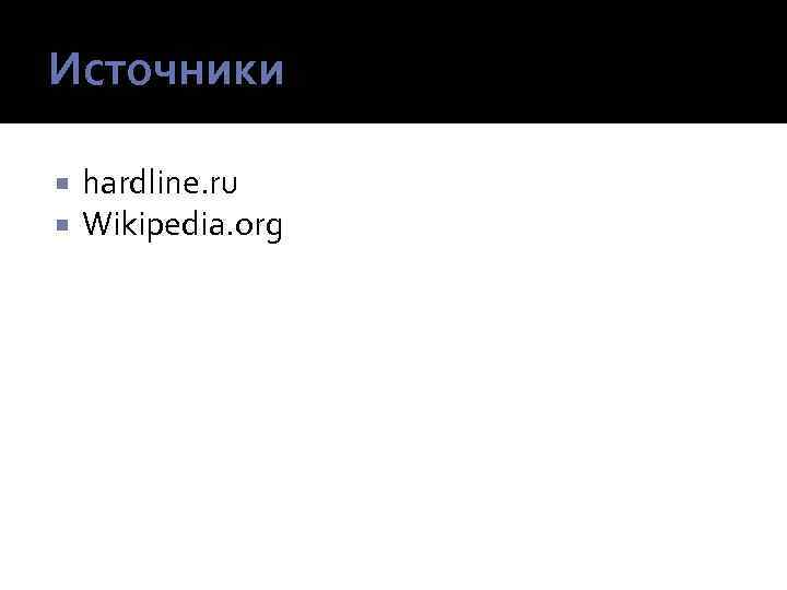 Источники hardline. ru Wikipedia. org 