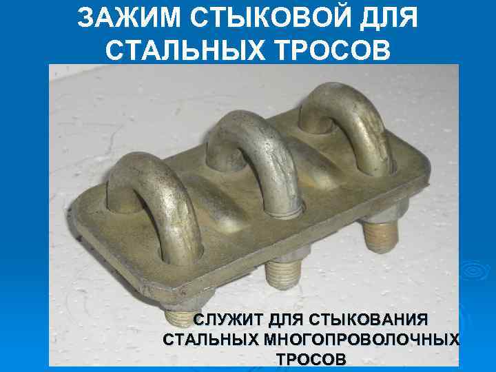 ЗАЖИМ СТЫКОВОЙ ДЛЯ СТАЛЬНЫХ ТРОСОВ СЛУЖИТ ДЛЯ СТЫКОВАНИЯ СТАЛЬНЫХ МНОГОПРОВОЛОЧНЫХ ТРОСОВ 