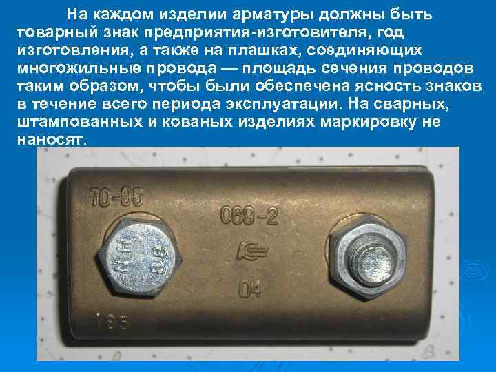 На каждом изделии арматуры должны быть товарный знак предприятия изготовителя, год изготовления, а также