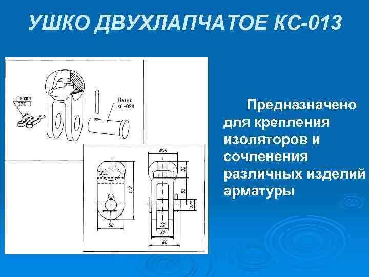 УШКО ДВУХЛАПЧАТОЕ КС-013 Предназначено для крепления изоляторов и сочленения различных изделий арматуры 