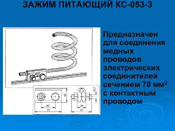 ЗАЖИМ ПИТАЮЩИЙ КС 053 3 Ø Предназначен для соединения медных проводов электрических соединителей сечением
