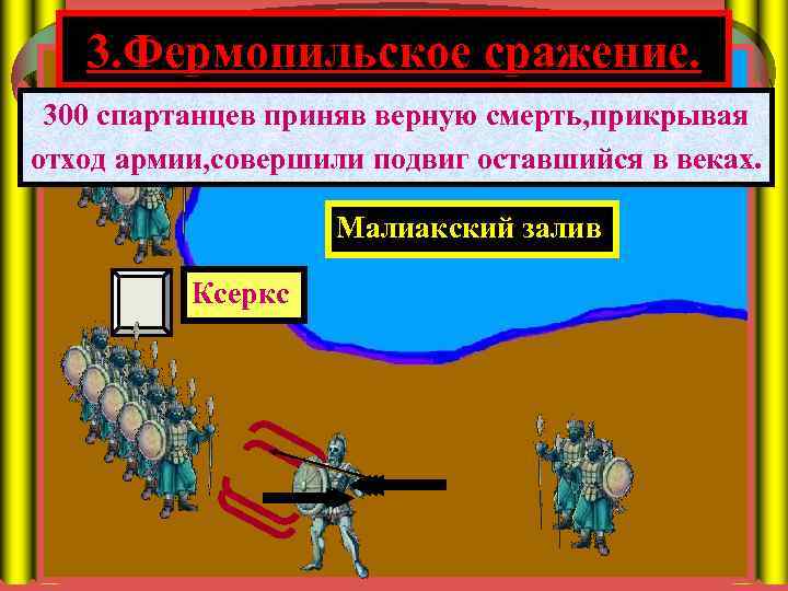 3. Фермопильское сражение. 300 спартанцев приняв верную смерть, прикрывая отход армии, совершили подвиг оставшийся