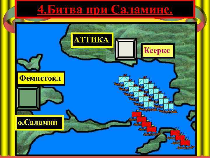 4. Битва при Саламине. АТТИКА Ксеркс Фемистокл о. Саламин 