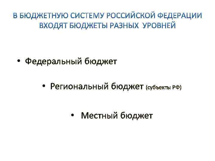  • Федеральный бюджет • Региональный бюджет (субъекты РФ) • Местный бюджет 