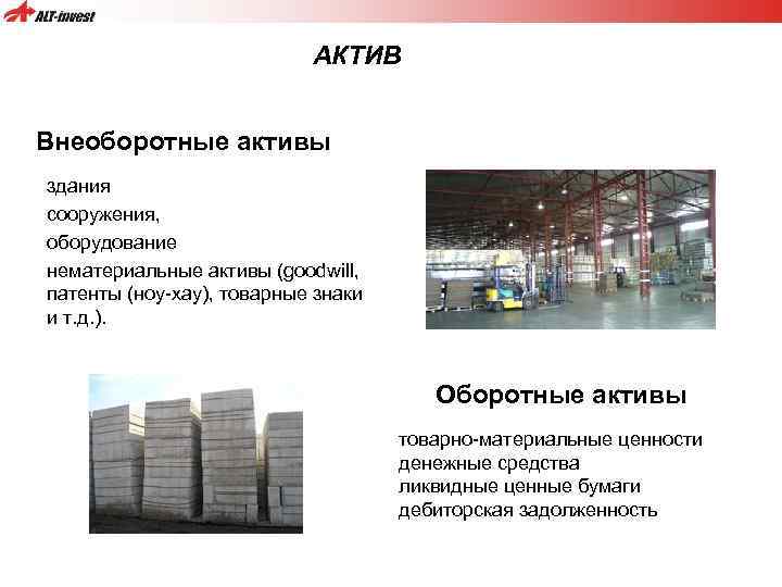 АКТИВ Внеоборотные активы здания сооружения, оборудование нематериальные активы (goodwill, патенты (ноу-хау), товарные знаки и