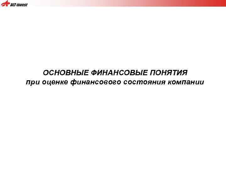 ОСНОВНЫЕ ФИНАНСОВЫЕ ПОНЯТИЯ при оценке финансового состояния компании 