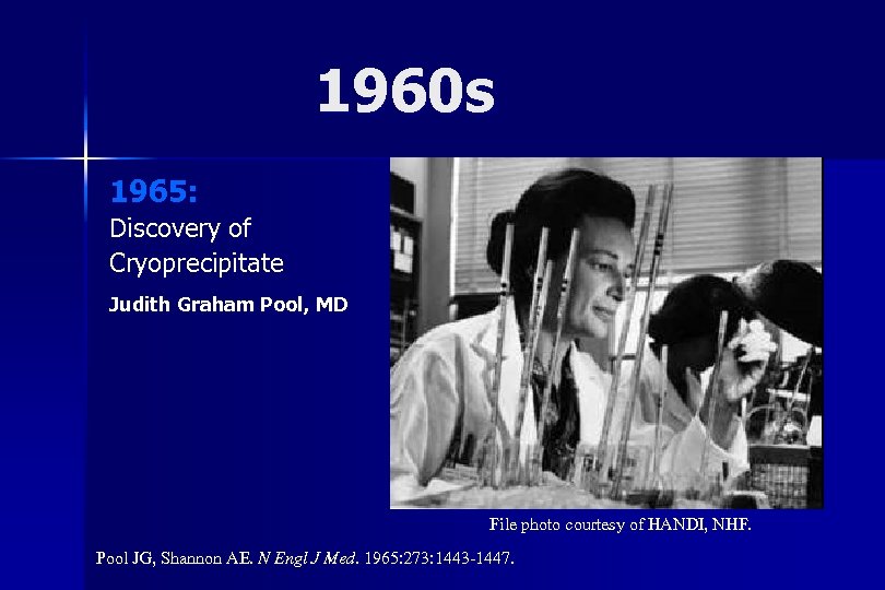 1960 s 1965: Discovery of Cryoprecipitate Judith Graham Pool, MD File photo courtesy of