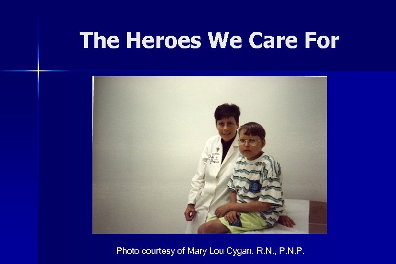 The Heroes We Care For Photo courtesy of Mary Lou Cygan, R. N. ,