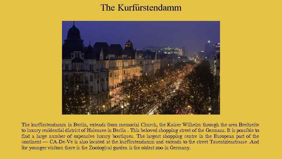 The Kurfürstendamm The kurfürstendamm in Berlin, extends from memorial Church, the Kaiser Wilhelm through