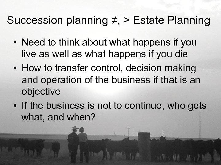 Succession planning ≠, > Estate Planning • Need to think about what happens if