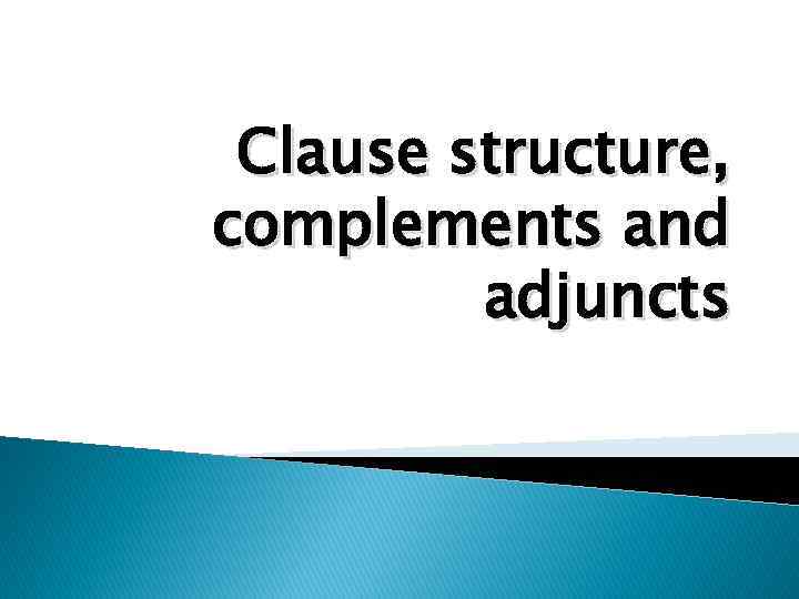 Clause structure, complements and adjuncts 