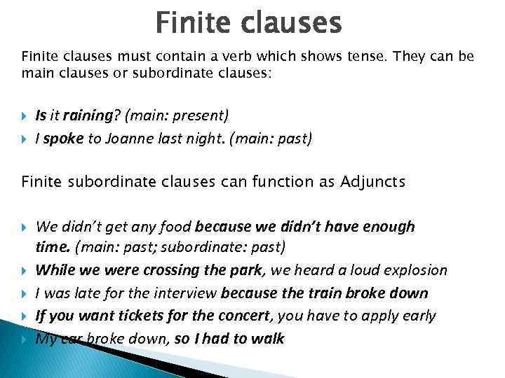 Finite clauses must contain a verb which shows tense. They can be main clauses