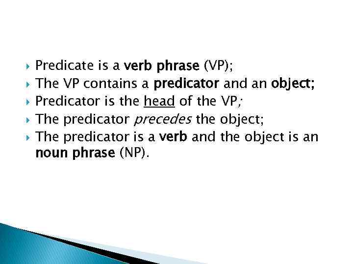  Predicate is a verb phrase (VP); The VP contains a predicator and an
