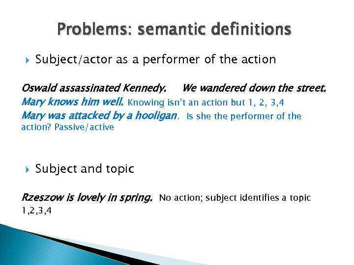 Problems: semantic definitions Subject/actor as a performer of the action Oswald assassinated Kennedy. We