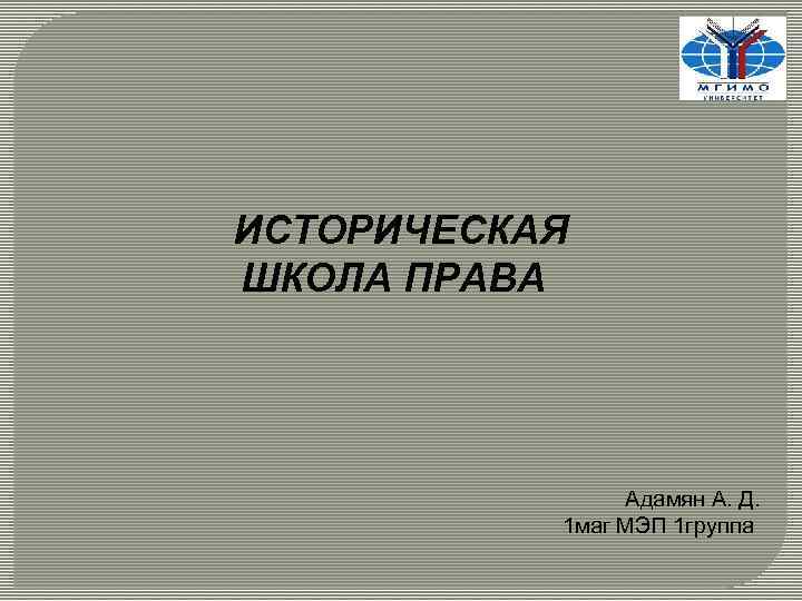 ИСТОРИЧЕСКАЯ ШКОЛА ПРАВА Адамян А. Д. 1 маг МЭП 1 группа 