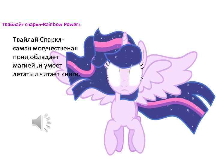 Твайлайт спаркл-Rainbow Powerz Твайлай Спарклсамая могучественая пони, обладает магией , и умеет летать и