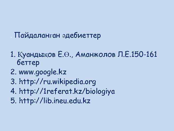 . Пайдаланған әдебиеттер 1. Қуандықов Е. Ө. , Аманжолов Л. Е. 150 -161 беттер