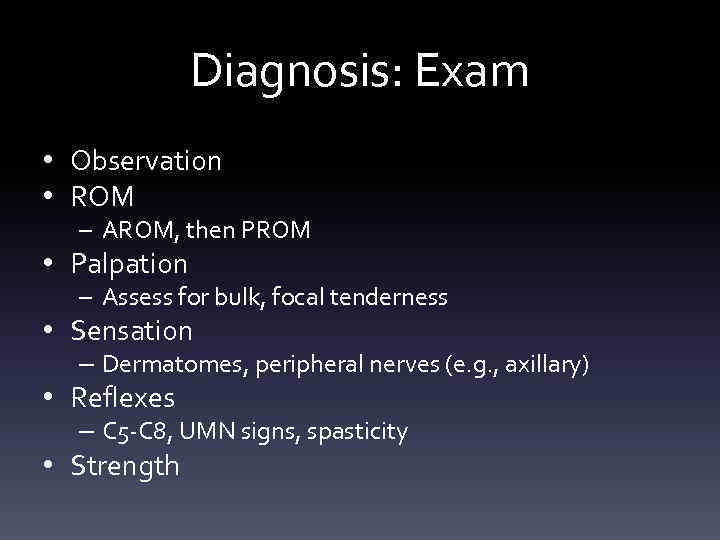 Diagnosis: Exam • Observation • ROM – AROM, then PROM • Palpation – Assess