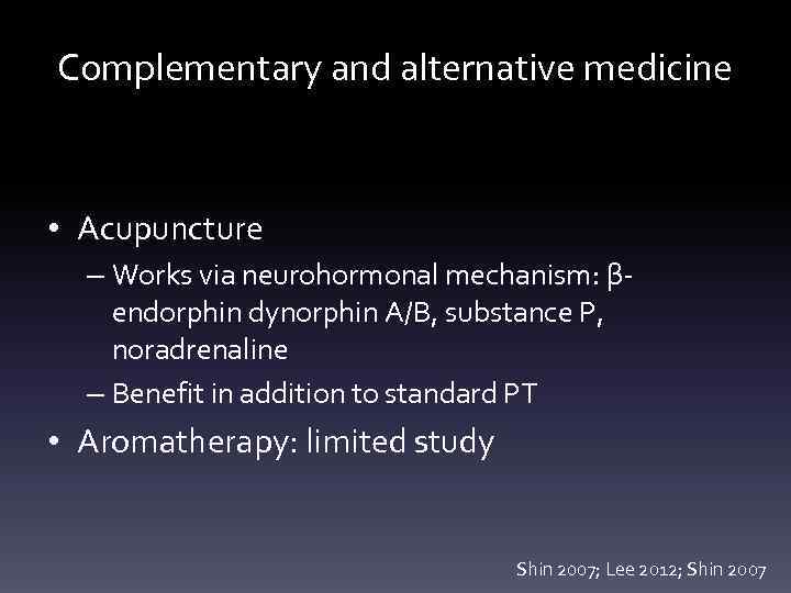 Complementary and alternative medicine • Acupuncture – Works via neurohormonal mechanism: βendorphin dynorphin A/B,