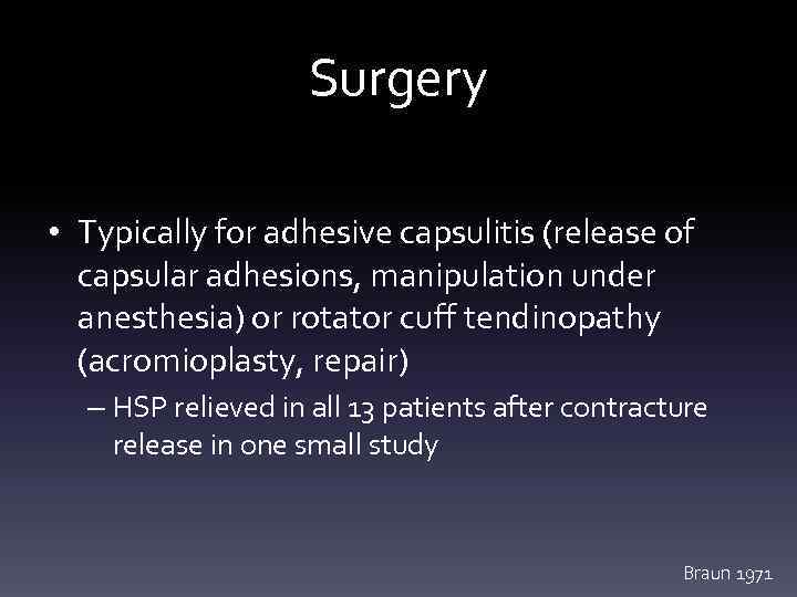 Surgery • Typically for adhesive capsulitis (release of capsular adhesions, manipulation under anesthesia) or