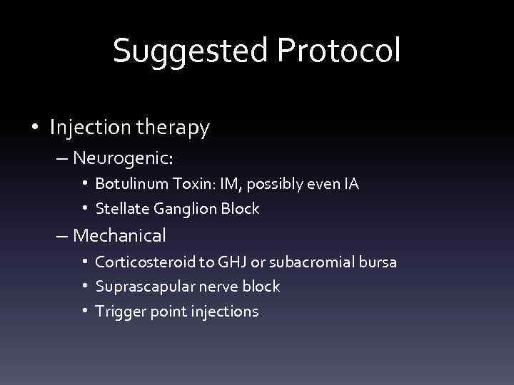 Suggested Protocol • Injection therapy – Neurogenic: • Botulinum Toxin: IM, possibly even IA