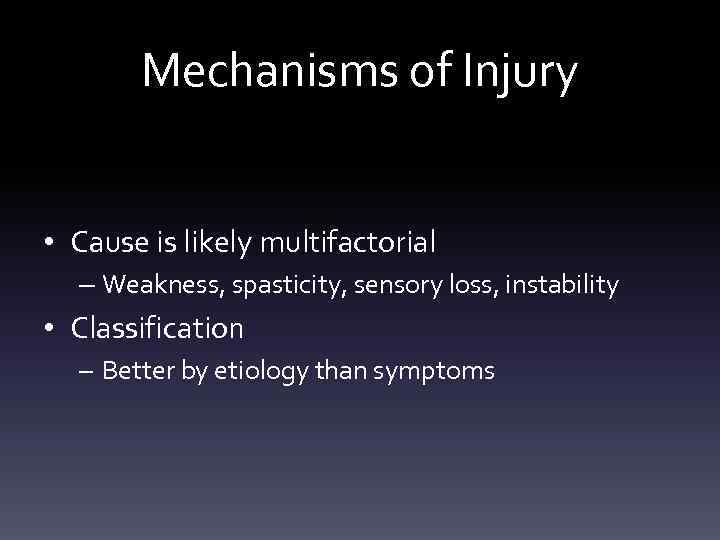 Mechanisms of Injury • Cause is likely multifactorial – Weakness, spasticity, sensory loss, instability